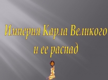 Империя Карла Великого
и ее распад