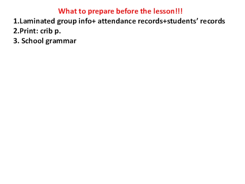 What to prepare before the lesson!!!
1.Laminated group info + attendance