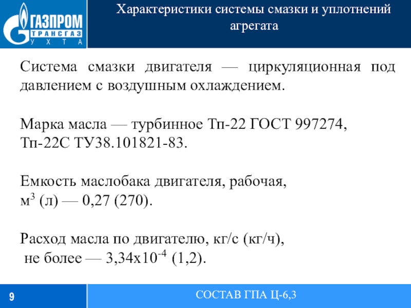 Характеристики системы смазки и уплотнений агрегатаСОСТАВ ГПА Ц-6,3Система смазки двигателя — циркуляционная под давлением с воздушным охлаждением.Марка