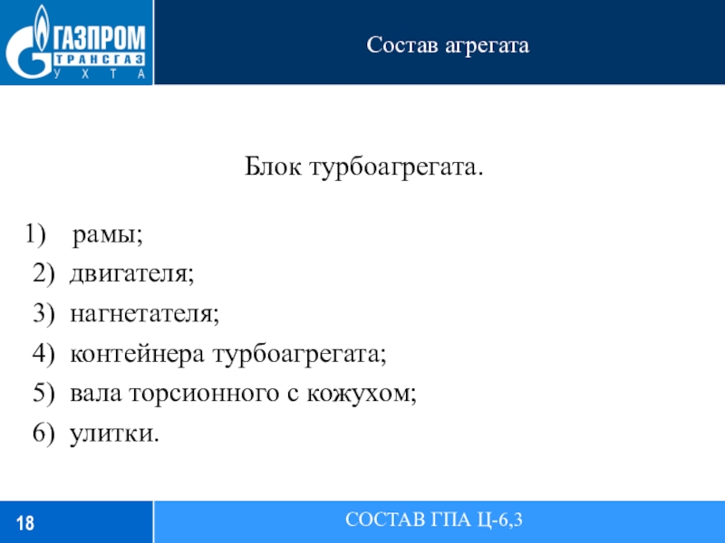 Состав агрегатаСОСТАВ ГПА Ц-6,3Блок турбоагрегата.рамы;2) двигателя;3) нагнетателя;4) контейнера турбоагрегата;5) вала торсионного с кожухом;6) улитки.