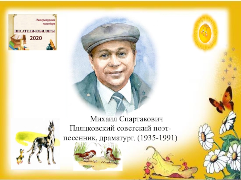 Презентация Михаил Спартакович Пляцковскии ̆ советский поэт- песенник, драматург