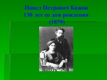 Павел Петрович Бажов
130 лет со дня рождения
(1879)