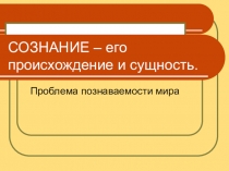 СОЗНАНИЕ – его происхождение и сущность