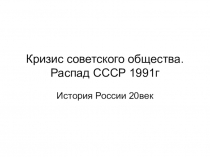 Кризис советского общества. Распад СССР 1991г