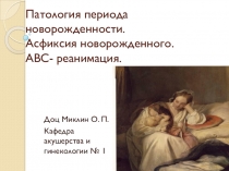 Патология периода новорожденности. Асфиксия новорожденного. АВС- реанимация