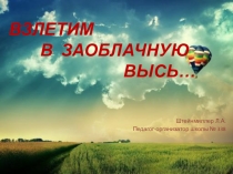 ВЗЛЕТИМ
В ЗАОБЛАЧНУЮ ВЫСЬ …
Штейнмиллер Л.А.
Педагог-организатор школы № 338