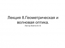 Лекция 8.Геометрическая и волновая оптика. Лектор Войтик В. В