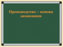 Производство – основа экономики