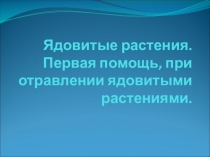 Ядовитые растения. Первая помощь, при отравлении ядовитыми растениями