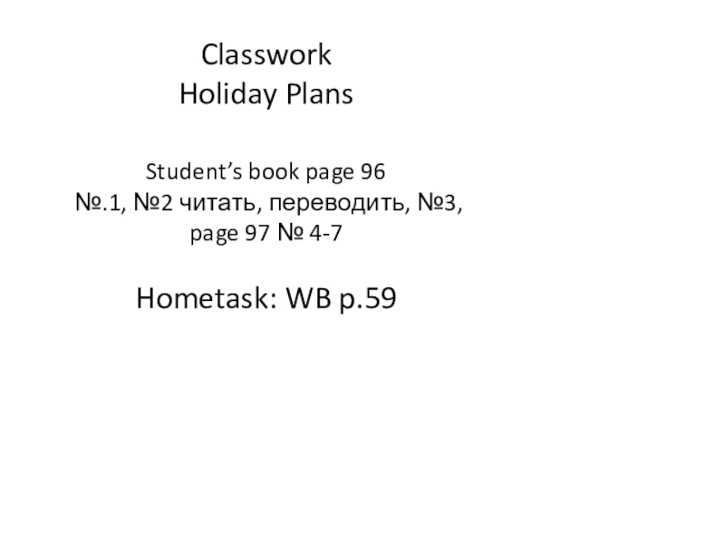 Classwork Holiday Plans Student’s book page 96 №.1, №2 читать, переводить, № 3,