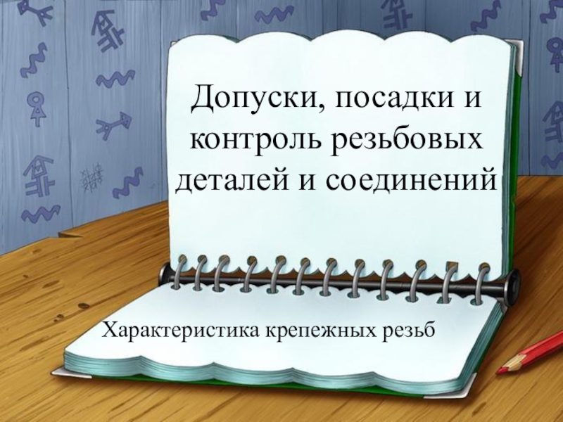 Презентация Допуски, посадки и контроль резьбовых деталей и соединений