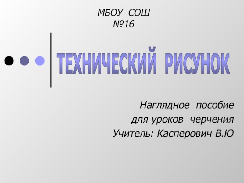 Наглядное пособие
для уроков черчения
Учитель: Касперович В.Ю
МБОУ СОШ