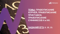 ТЕМЫ: ПРАВОПИСАНИЕ КОРНЕЙ, ПРАВОПИСАНИЕ ПРИСТАВОК, ПРАВОПИСАНИЕ СУФФИКСОВ Н и