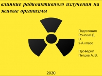 влияние радиоактивного излучения на живые организмы
Подготовил Ронский Д. Э