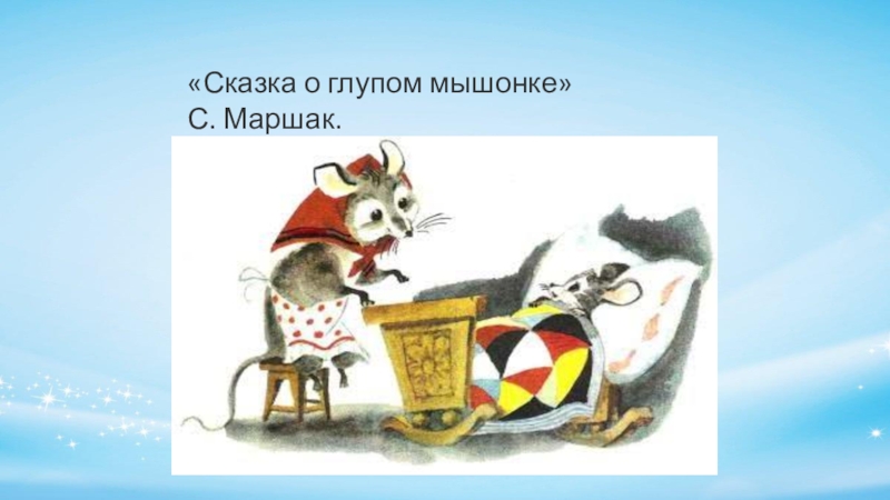 Презентация Сказка о глупом мышонке
С. Маршак