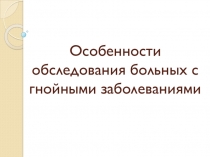 Особенности обследования больных с гнойными заболеваниями