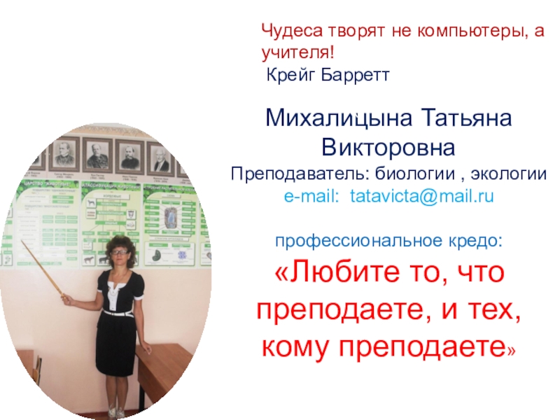Михалицына Татьяна Викторовна
Преподаватель: биологии, экологии
е- mail: