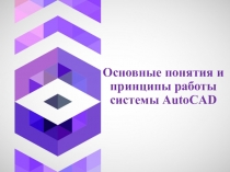 Основные понятия и принципы работы системы AutoCAD