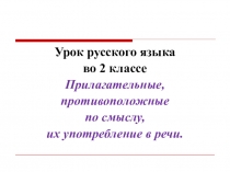 Урок русского языка
во 2 классе
Прилагательные,
противоположные
по смыслу,
их