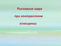 Рисование шара
при контрастном
освещении