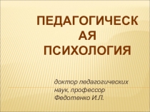 доктор педагогических наук, профессор Федотенко И.Л.
ПЕДАГОГИЧЕСКАЯ ПСИХОЛОГИЯ