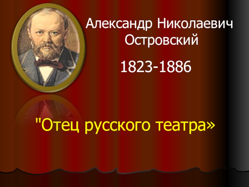 Отец русского театра
Александр Николаевич  Островский
1823-1886