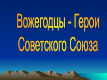 Вожегодцы - Герои
Советского Союза