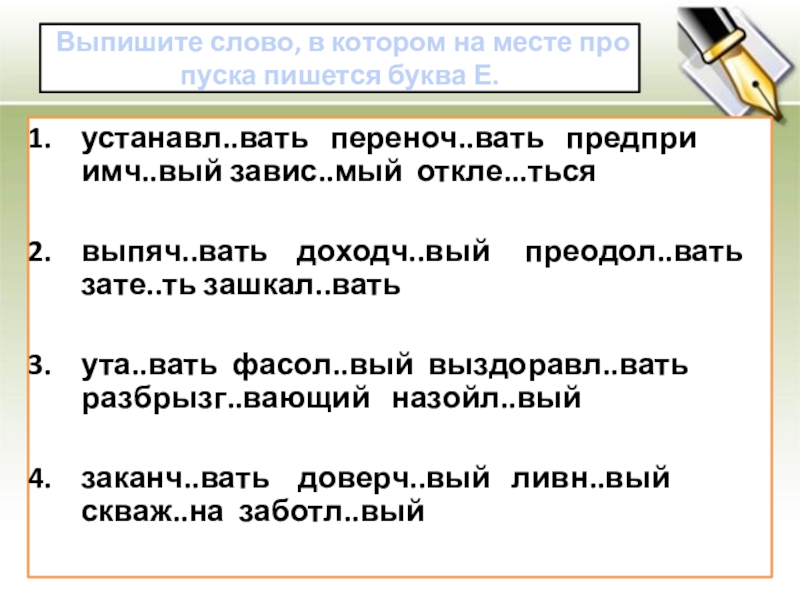 Вы­пи­ши­те слово, в ко­то­ром на месте про­пус­ка пи­шет­ся буква Е.уста­навл..вать пе­ре­ноч..вать пред­при­имч..вый завис..мый откле...тьсявыпяч..вать