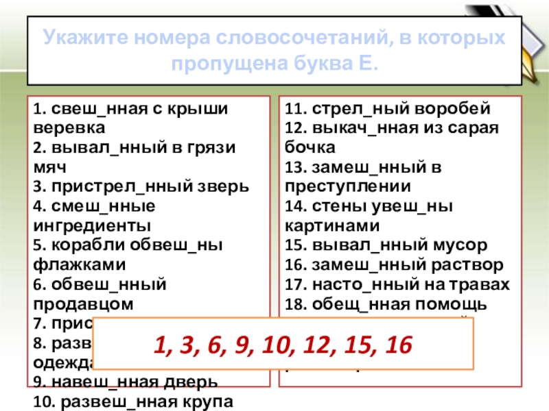 Укажите номера словосочетаний, в которых пропущена буква Е. 1. свеш_нная с крыши веревка 2. вывал_нный в