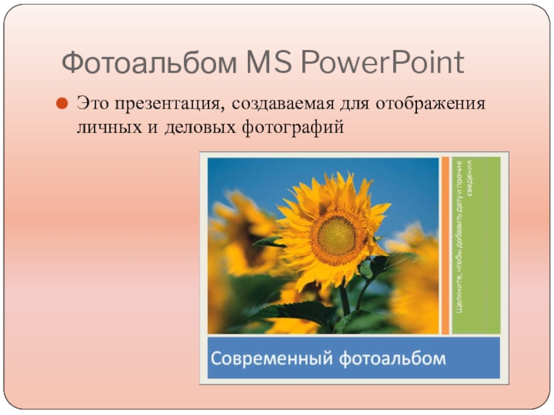 Фотоальбом MS PowerPointЭто презентация, создаваемая для отображения личных и деловых фотографий