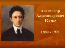 Александр Александрович Блок 1880 - 1921