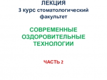 ЛЕКЦИЯ 3 курс стоматологический факультет СОВРЕМЕННЫЕ ОЗДОРОВИТЕЛЬНЫЕ ТЕХНОЛОГИИ