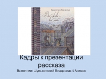 Кадры к презентации рассказа Выполнил: Шульжинский Владислав 5 А класс