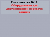 Тема занятия № 14: Оборудования для дистанционной передачи данных