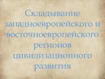 Складывание западноевропейского и восточноевропейского регионов