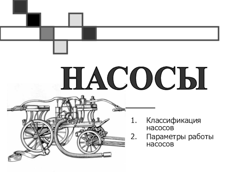 НАСОСЫ
Классификация насосов
Параметры работы насосов