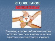 КТО ЖЕ ТАКИЕ ВОЛОНТЕРЫ?