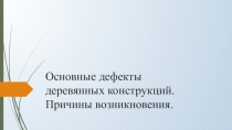 Основные дефекты деревянных конструкций. Причины возникновения