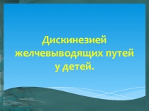 Дискинезией желчевыводящих путей у детей