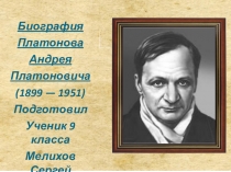 Биография
Платонова
Андрея
Платоновича
(1899 — 1951 )
Подготовил
Ученик 9