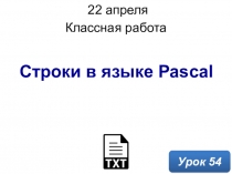 Строки в языке Pascal
Классная работа
Урок 5 4
22 апреля 2020 г