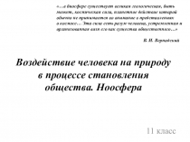 Воздействие человека на природу в процессе становления общества. Ноосфера