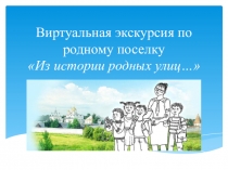 Виртуальная экскурсия по родному поселку Из истории родных улиц…