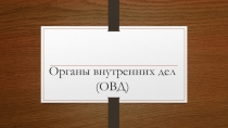 Органы внутренних дел (ОВД )