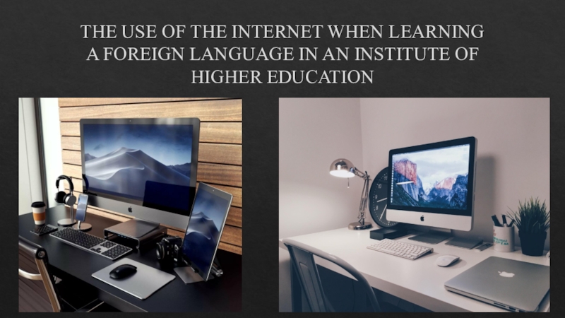 Презентация THE USE OF THE INTERNET WHEN LEARNING A FOREIGN LANGUAGE IN AN INSTITUTE OF