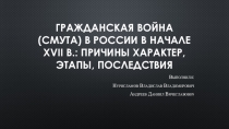 Гражданская война (смута) в России в начале XVII в.: причины характер, этапы,