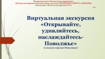 Виртуальная экскурсия Открывайте, удивляйтесь, наслаждайтесь-Поволжье (о