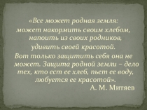 Все может родная земля:
может накормить своим хлебом, напоить из своих