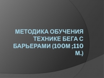 методика обучения технике бега с барьерами (100м ;110 м.)