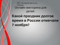 Какой праздник долгое
время в России отмечали
7 ноября?
Онлайн-викторина для